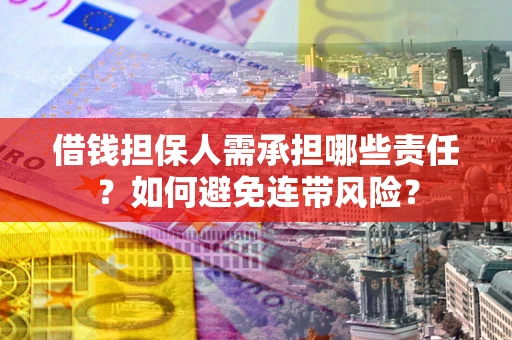 济南借钱担保人需承担哪些责任？如何避免连带风险？