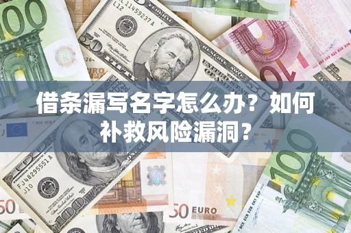 济南借条漏写名字怎么办？如何补救风险漏洞？