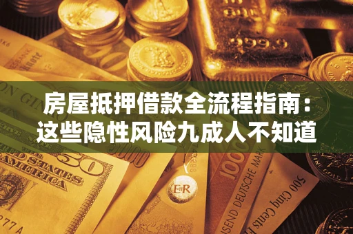 济南房屋抵押借款全流程指南：这些隐性风险九成人不知道