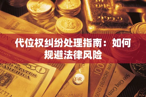 济南代位权纠纷处理指南:如何规避法律风险 济南代位权纠纷处理指南:如何规避法律风险