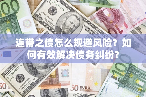 济南连带之债怎么规避风险？如何有效解决债务纠纷？