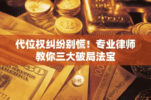 济南代位权纠纷别慌！专业律师教你三大破局法宝