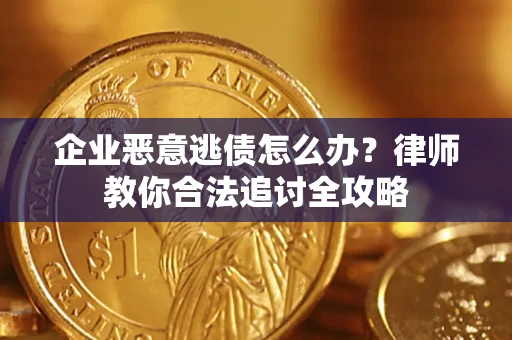 济南企业恶意逃债怎么办？律师教你合法追讨全攻略