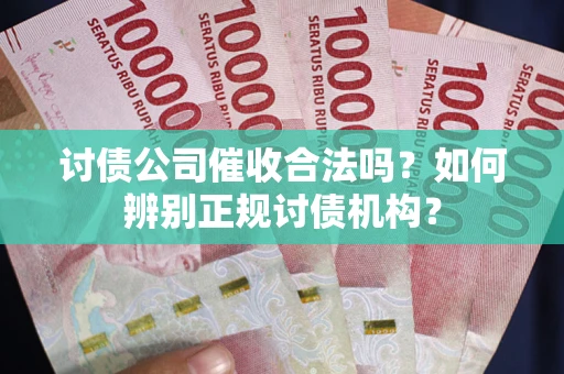 济南讨债公司催收合法吗？如何辨别正规讨债机构？