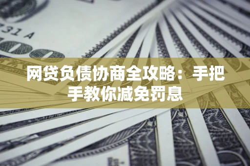 济南网贷负债协商全攻略：手把手教你减免罚息