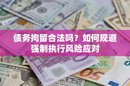 济南债务拘留合法吗？如何规避强制执行风险应对