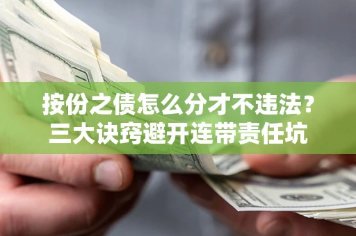 济南按份之债怎么分才不违法？三大诀窍避开连带责任坑