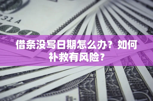 济南借条没写日期怎么办？如何补救有风险？