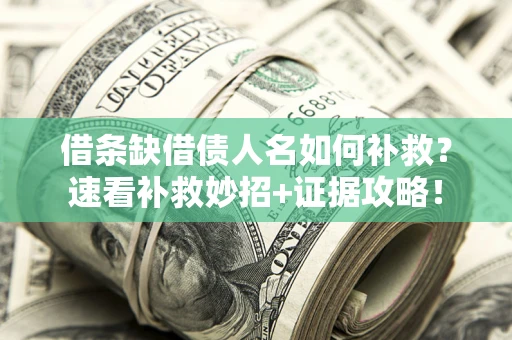 济南借条缺借债人名如何补救？速看补救妙招+证据攻略！