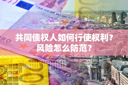 济南共同债权人如何行使权利？风险怎么防范？