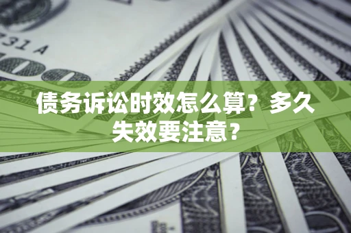 济南债务诉讼时效怎么算？多久失效要注意？
