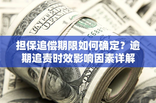 济南担保追偿期限如何确定？逾期追责时效影响因素详解