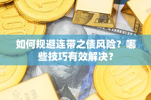 济南如何规避连带之债风险？哪些技巧有效解决？
