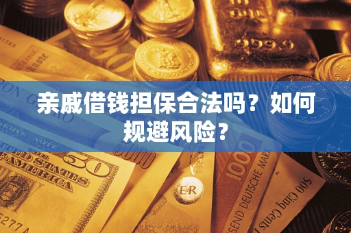 济南亲戚借钱担保合法吗？如何规避风险？
