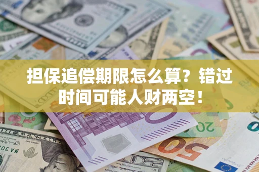 济南担保追偿期限怎么算？错过时间可能人财两空！