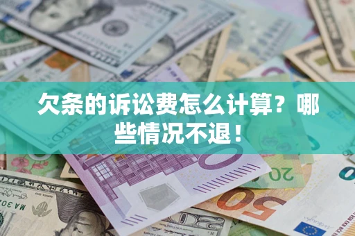 济南欠条的诉讼费怎么计算？哪些情况不退！