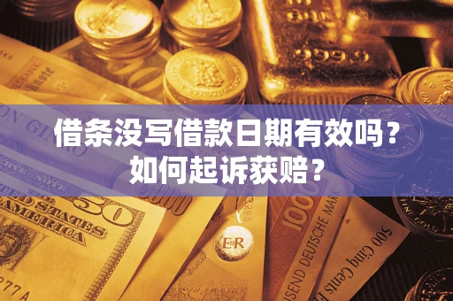 济南借条没写借款日期有效吗？如何起诉获赔？
