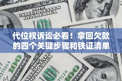 济南代位权诉讼必看!拿回欠款的四个关键步骤和铁证清单 济南代位权诉讼必看!拿回欠款的四个关键步骤和铁证清单