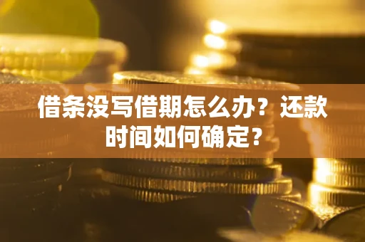 济南借条没写借期怎么办？还款时间如何确定？