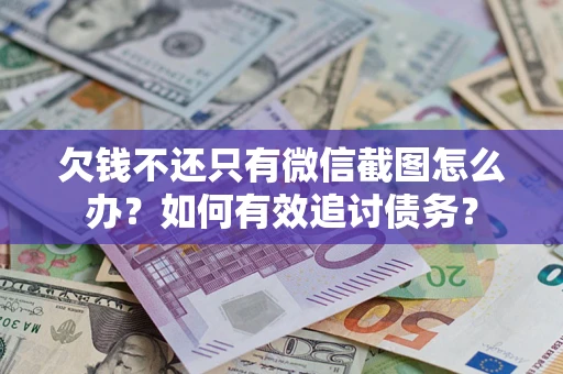 济南欠钱不还只有微信截图怎么办？如何有效追讨债务？