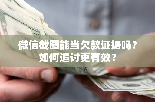 济南微信截图能当欠款证据吗？如何追讨更有效？