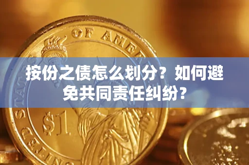 济南按份之债怎么划分？如何避免共同责任纠纷？