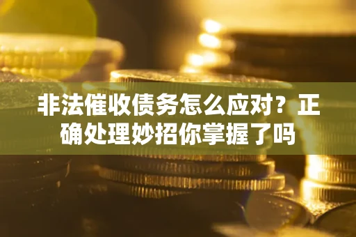 济南非法催收债务怎么应对？正确处理妙招你掌握了吗
