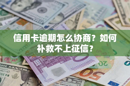 济南信用卡逾期怎么协商？如何补救不上征信？