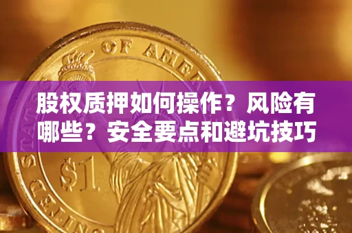 济南股权质押如何操作？风险有哪些？安全要点和避坑技巧？