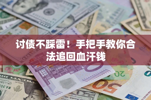 济南讨债不踩雷！手把手教你合法追回血汗钱