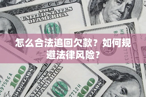济南怎么合法追回欠款？如何规避法律风险？