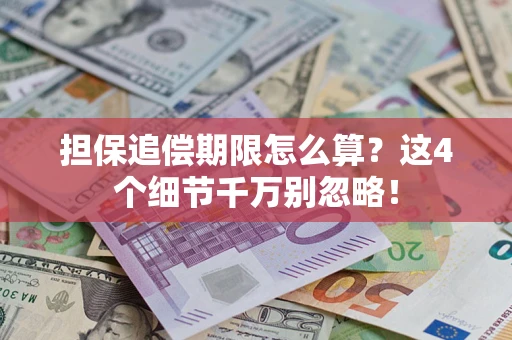 济南担保追偿期限怎么算?这4个细节千万别忽略! 济南担保追偿期限怎么算?这4个细节千万别忽略!