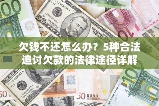 济南欠钱不还怎么办？5种合法追讨欠款的法律途径详解
