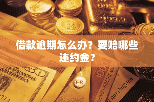 济南借款逾期怎么办？要赔哪些违约金？