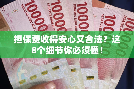 济南担保费收得安心又合法？这8个细节你必须懂！