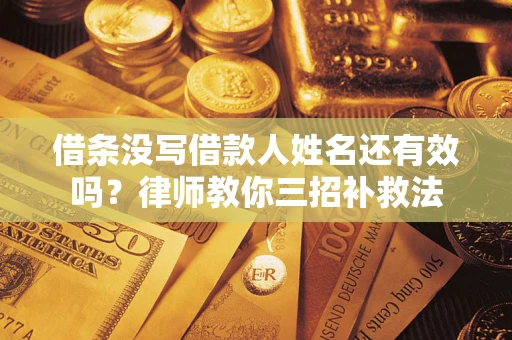 济南借条没写借款人姓名还有效吗？律师教你三招补救法