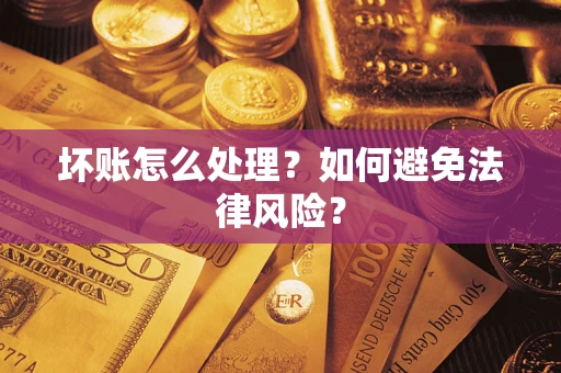 济南坏账怎么处理？如何避免法律风险？