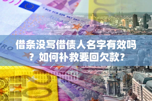 济南借条没写借债人名字有效吗？如何补救要回欠款？
