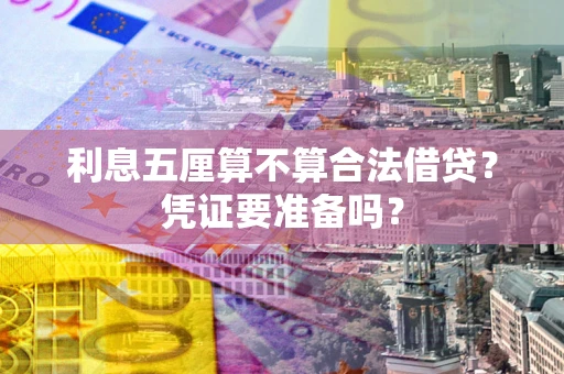 济南利息五厘算不算合法借贷？凭证要准备吗？