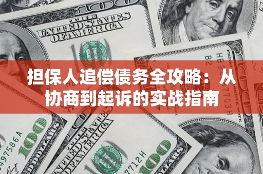 济南担保人追偿债务全攻略:从协商到起诉的实战指南 济南担保人追偿债务全攻略:从协商到起诉的实战指南
