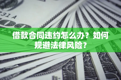 济南借款合同违约怎么办？如何规避法律风险？