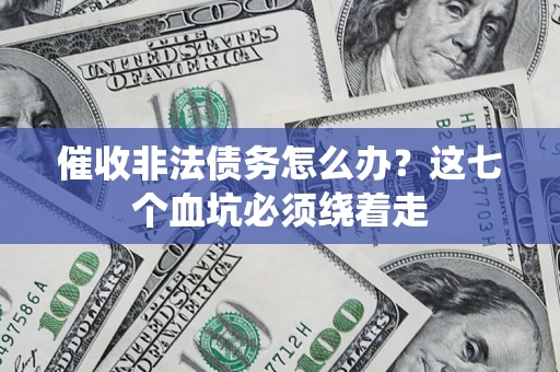济南催收非法债务怎么办？这七个血坑必须绕着走