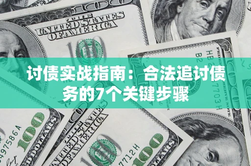 济南讨债实战指南：合法追讨债务的7个关键步骤