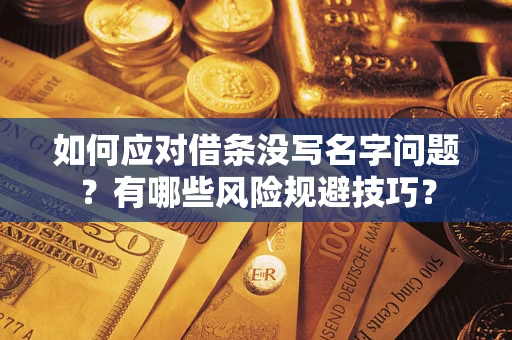 济南如何应对借条没写名字问题？有哪些风险规避技巧？