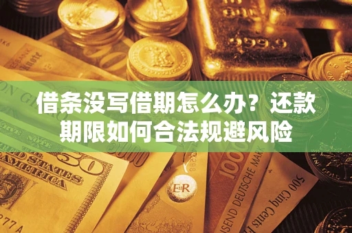 济南借条没写借期怎么办？还款期限如何合法规避风险