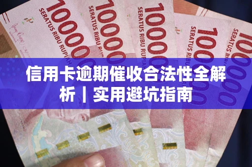 济南信用卡逾期催收合法性全解析｜实用避坑指南