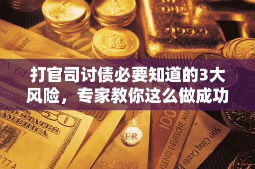 济南打官司讨债必要知道的3大风险，专家教你这么做成功率飙升