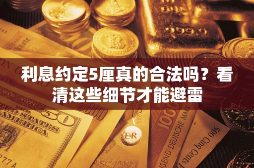 济南利息约定5厘真的合法吗？看清这些细节才能避雷