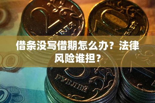 济南借条没写借期怎么办？法律风险谁担？